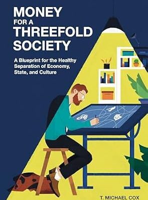خرید و دانلود نسخه کامل کتاب Money for a Threefold Society: A Blueprint for the Healthy Separation of Economy, State, and Culture