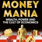 خرید و دانلود نسخه کامل کتاب MONEYMANIA: Wealth, Power and the Cult of Economics