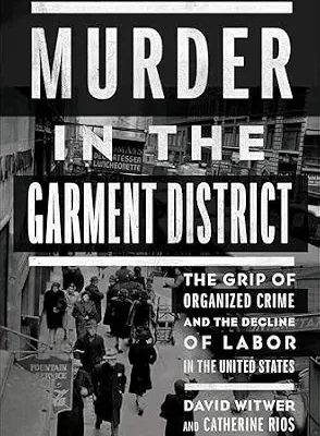 خرید و دانلود نسخه کامل کتاب Murder in the Garment District: The Grip of Organized Crime and the Decline of Labor in the United States