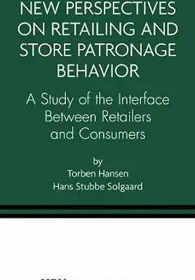 خرید و دانلود نسخه کامل کتاب New Perspectives on Retailing and Store Patronage Behavior: A Study of the interface between retailers and consumers (International Studies in Entrepreneurship Book 4)