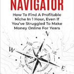 خرید و دانلود نسخه کامل کتاب Niche Navigator: How To Find A Profitable Niche In 1 Hour, Even If You’ve Struggled To Make Money Online For Years (The Internet Marketing Starter Pack Book 2)