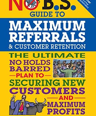 خرید و دانلود نسخه کامل کتاب No B.S. Guide to Maximum Referrals and Customer Retention: The Ultimate No Holds Barred Plan to Securing New Customers and Maximum Profits Kindle Edition