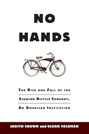 خرید و دانلود نسخه کامل کتاب No Hands: The Rise and Fall of the Schwinn Bicycle Company, An American Institution_6a6e69a086c6b.webp خرید و دانلود نسخه کامل کتاب No Hands: The Rise and Fall of the Schwinn Bicycle Company, An American Institution