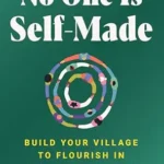 خرید و دانلود نسخه کامل کتاب No One Is Self-Made: Build Your Village to Flourish in Business and Life—A Motivational Self-Help Guide with a Community-Oriented Approach, Rewrite the Rules of Business with Collective Support