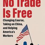 خرید و دانلود نسخه کامل کتاب No Trade Is Free: Changing Course, Taking on China, and Helping America’s Workers