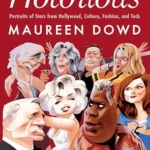 خرید و دانلود نسخه کامل کتاب Notorious: Portraits of Stars from Hollywood, Culture, Fashion, and Tech – Gossipy Celebrity Profiles by Pulitzer Prize Winner Maureen Dowd