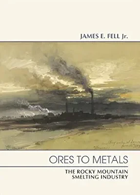 خرید و دانلود نسخه کامل کتاب Ores to Metals: The Rocky Mountain Smelting Industry (Timberline Books)