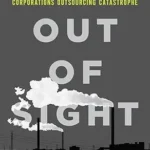 خرید و دانلود نسخه کامل کتاب Out of Sight: The Long and Disturbing Story of Corporations Outsourcing Catastrophe