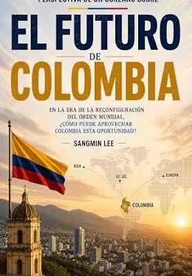 خرید و دانلود نسخه کامل کتاب PERSPECTIVA DE UN COREANO SOBRE EL FUTURO DE COLOMBIA: EN LA ERA DE LA RECONFIGURACIÓN DEL ORDEN MUNDIAL, ¿CÓMO PUEDE APROVECHAR COLOMBIA ESTA OPORTUNIDAD? (Spanish Edition)