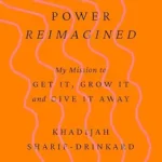 خرید و دانلود نسخه کامل کتاب Power Reimagined: My Mission to Get It, Grow It, and Give It Away