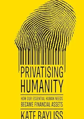 خرید و دانلود نسخه کامل کتاب Privatising humanity: How our essential human needs became financial assets