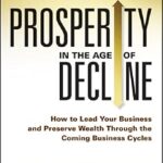 خرید و دانلود نسخه کامل کتاب Prosperity in The Age of Decline: How to Lead Your Business and Preserve Wealth Through the Coming Business Cycles