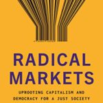 خرید و دانلود نسخه کامل کتاب Radical Markets: Uprooting Capitalism and Democracy for a Just Society