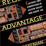 خرید و دانلود نسخه کامل کتاب Regional Advantage: Culture and Competition in Silicon Valley and Route 128, With a New Preface by the Author