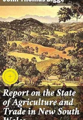 خرید و دانلود نسخه کامل کتاب Report on the State of Agriculture and Trade in New South Wales: Enriched edition. Insights into Colonial Economic Realities and Development in New South Wales