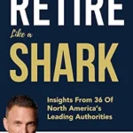 خرید و دانلود نسخه کامل کتاب Retire Like a Shark: Insights From Some Of North America’s Leading Authorities