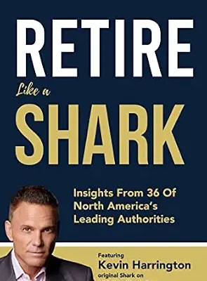 خرید و دانلود نسخه کامل کتاب Retire Like a Shark: Insights From Some Of North America’s Leading Authorities