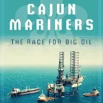 خرید و دانلود نسخه کامل کتاب Rise of the Cajun Mariners: The Race for Big Oil