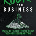 خرید و دانلود نسخه کامل کتاب Rock Your Business: Navigating the Road from $50 Million to $500 Million and Beyond