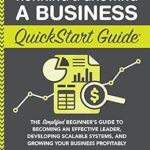 خرید و دانلود نسخه کامل کتاب Running & Growing a Business QuickStart Guide: The Simplified Beginner’s Guide to Becoming an Effective Leader, Developing Scalable Systems and Growing … Profitably (QuickStart Guides™ – Business)