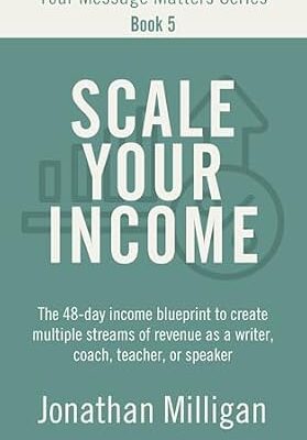خرید و دانلود نسخه کامل کتاب Scale Your Income: The 48-Day Income Blueprint to Create Multiple Streams of Revenue as a Writer, Coach, Teacher, or Speaker (Your Message Matters Series Book 5)