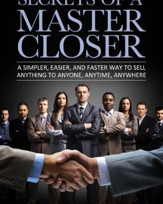 خرید و دانلود نسخه کامل کتاب Secrets of a Master Closer: A Simpler, Easier, and Faster Way to Sell Anything to Anyone, Anytime, Anywhere: (Sales Book, Sales Training, Telemarketing, … Techniques, Sales Tips, Sales Management) Kindle Edition