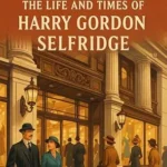 خرید و دانلود نسخه کامل کتاب Selfridge: The Life and Times of Harry Gordon Selfridge