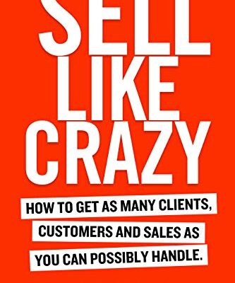 خرید و دانلود نسخه کامل کتاب SELL LIKE CRAZY: How to Get As Many Clients, Customers and Sales As You Can Possibly Handle Kindle Edition
