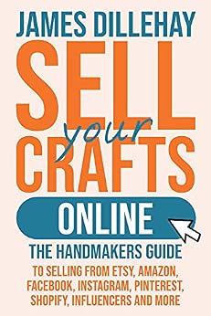 خرید و دانلود نسخه کامل کتاب Sell Your Crafts Online: The Handmaker’s Guide to Selling from Etsy, Amazon, Facebook, Instagram, Pinterest, Shopify, Influencers and More