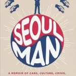 خرید و دانلود نسخه کامل کتاب Seoul Man: A Memoir of Cars, Culture, Crisis, and Unexpected Hilarity Inside a Korean Corporate Titan – The Washington Post Journalist’s Hyundai Journey