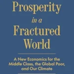 خرید و دانلود نسخه کامل کتاب Shared Prosperity in a Fractured World: A New Economics for the Middle Class, the Global Poor, and Our Climate