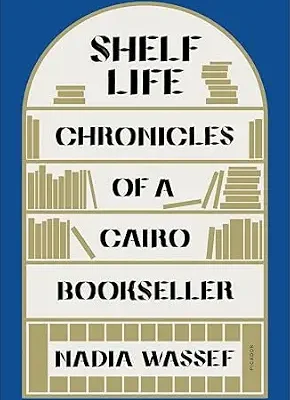 خرید و دانلود نسخه کامل کتاب Shelf Life: Chronicles of a Cairo Bookseller