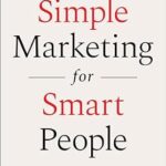 خرید و دانلود نسخه کامل کتاب Simple Marketing For Smart People: The One Question You Need to Win Customers without Gimmicks, Hype, or Hard Selling