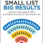 خرید و دانلود نسخه کامل کتاب Small List, Big Results: Launch a Successful Offer No Matter the Size of Your Email List Kindle Edition