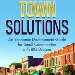 خرید و دانلود نسخه کامل کتاب Small Town Solutions : An Economic Development Guide for Small Communities with BIG Dreams