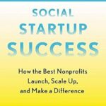 خرید و دانلود نسخه کامل کتاب Social Startup Success: How the Best Nonprofits Launch, Scale Up, and Make a Difference