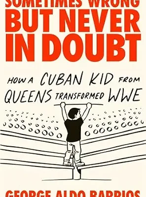 خرید و دانلود نسخه کامل کتاب Sometimes Wrong but Never in Doubt: How a Cuban Kid from Queens Transformed WWE