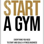 خرید و دانلود نسخه کامل کتاب Start A Gym: Everything You Need to Start and Scale a Fitness Business (Grow Your Gym Series Book 1) Kindle Edition