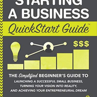 خرید و دانلود نسخه کامل کتاب Starting a Business QuickStart Guide: The Simplified Beginner’s Guide to Launching a Successful Small Business, Turning Your Vision into Reality, and Achieving … Dream (QuickStart Guides™ – Business) Kindle Edition
