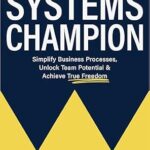 خرید و دانلود نسخه کامل کتاب Systems Champion: Simplify Business Processes, Unlock Team Potential & Achieve True Freedom