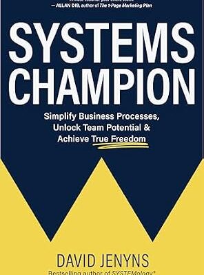 خرید و دانلود نسخه کامل کتاب Systems Champion: Simplify Business Processes, Unlock Team Potential & Achieve True Freedom