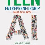 خرید و دانلود نسخه کامل کتاب Teen Entrepreneurship Made Easy with AI: 35 Low-Cost High Growth Potential Business Ideas
