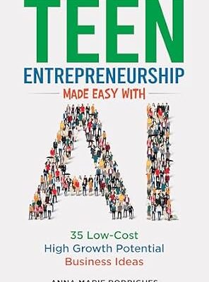 خرید و دانلود نسخه کامل کتاب Teen Entrepreneurship Made Easy with AI: 35 Low-Cost High Growth Potential Business Ideas