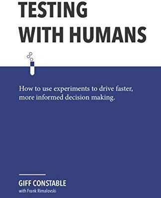 خرید و دانلود نسخه کامل کتاب Testing with Humans: How to use experiments to drive faster, more informed decision making. Kindle Edition