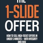 خرید و دانلود نسخه کامل کتاب The 1-Slide Offer: How to Sell High Ticket Offers in Under 5 Minutes with Integrity and Ease