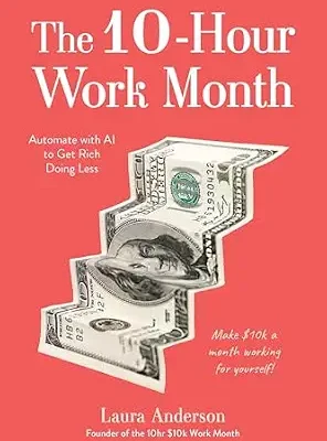 خرید و دانلود نسخه کامل کتاب The 10-Hour Work Month: Automate with AI to Get Rich Doing Less