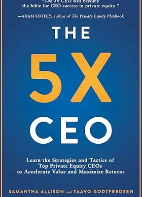 خرید و دانلود نسخه کامل کتاب The 5x CEO: Learn the Strategies and Tactics of Top Private Equity CEOs to Accelerate Value and Maximize Returns