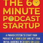 خرید و دانلود نسخه کامل کتاب The 60-Minute Podcast Startup: A Proven System to Start Your Podcast in 1 Hour a Day and Get Your Initial Audience in 30 Days (or Less) (The Agile Entrepreneurship Series Book 3)