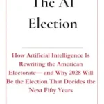 خرید و دانلود نسخه کامل کتاب The AI Election: How Artificial Intelligence Is Rewriting the American Electorate — and Why 2028 Will Be the Election That Decides the Next Fifty Years