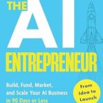 خرید و دانلود نسخه کامل کتاب The AI Entrepreneur: How to Make Money with AI: From Idea to Launch — Build, Fund, Market, and Scale Your AI Business in 90 Days or Less